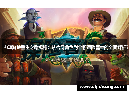 《C9游侠重生之路揭秘：从传奇角色到全新冒险篇章的全面解析》