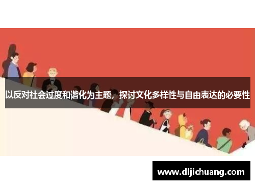 以反对社会过度和谐化为主题，探讨文化多样性与自由表达的必要性